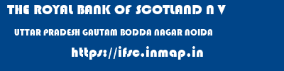 THE ROYAL BANK OF SCOTLAND N V  UTTAR PRADESH GAUTAM BODDA NAGAR NOIDA   ifsc code